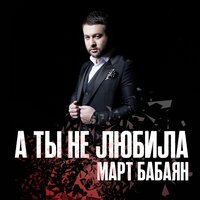 постер песни Март Бабаян - А Ты Не Любила