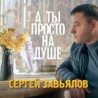 постер песни Сергей Завьялов - А Ты Просто На Душе