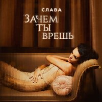 постер песни Слава - Зачем Ты Врёшь?