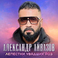 постер песни Александр Айвазов - Лепестки Увядших Роз