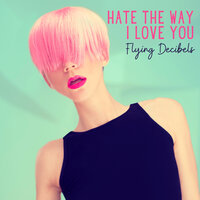 постер песни Flying Decibels - Hate the Way I Love You