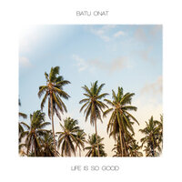 постер песни Batu Onat - Life Is So Good